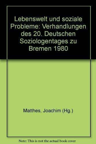Lebenswelt und soziale Probleme: Verhandlungen des 20. deutschen Soziologentages in Bremen 1980