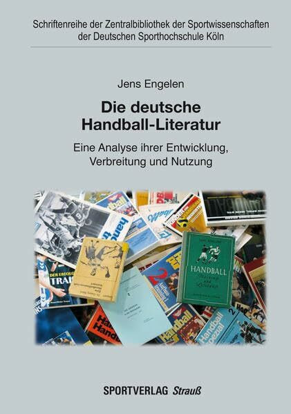 Die deutsche Handball-Literatur: Eine Analyse ihrer Entwicklung, Verbreitung und Nutzung (Schriftenreihe der Zentralbibliothek der Sportwissenschaften der Deutschen Sporthochschule Köln)