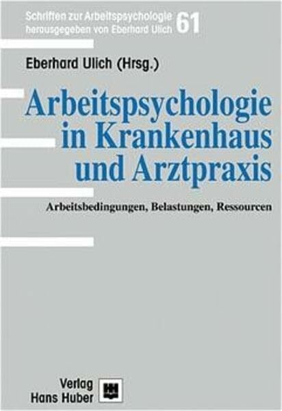 Arbeitspsychologie in Krankenhaus und Arztpraxis: Arbeitsbedingungen, Belastungen, Ressourcen (Schriften zur Arbeitspsychologie)