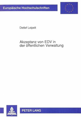 Akzeptanz von EDV in der öffentlichen Verwaltung: Eine Studie zur Einstellung und Einstellungsänderung bei zukünftigen Nutzern: Eine Studie zur ... / Série 5: Sciences économiques, Band 1325)