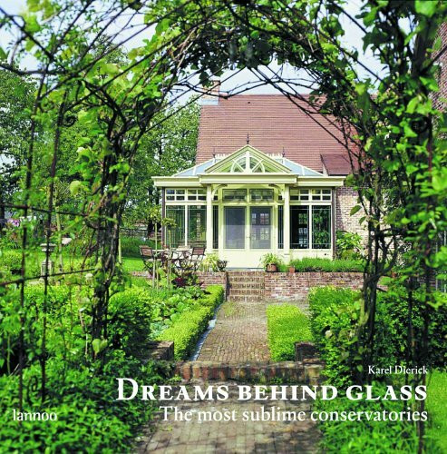 Dreams Behind Glass/Traume Hinter Glas/Dromen Achter Glas/Reves De Verre: The Most Sublime Conservatories/Jdie Schonsten Wintergarten/Dezaligste Veranda's En Wintertuinen/Verandas Et Jardins D'hiver