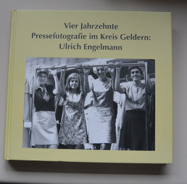 Vier Jahrzehnte Pressefotografie im Kreis Geldern: Ulrich Engelmann (Veröffentlichungen des Historischen Vereins für Geldern und Umgegend)