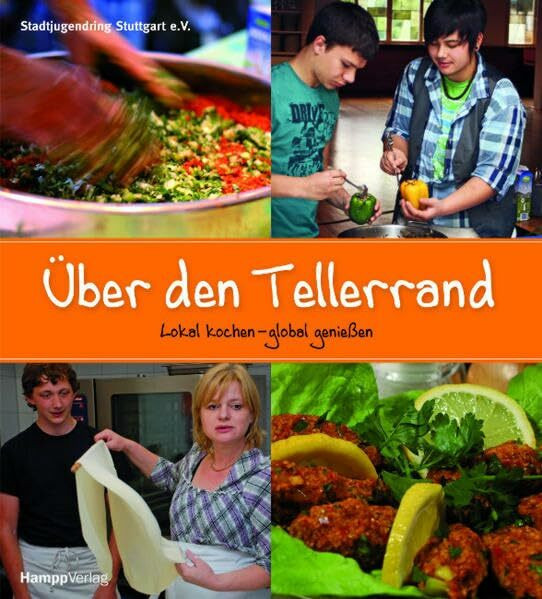 Über den Tellerrand: Lokal kochen - global genießen: Lokal kochen - global genießen. Herausgegeben vom Stadtjugendring Stuttgart e.V.