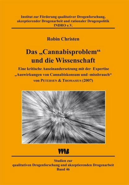 Das "Cannabisproblem" und die Wissenschaft: Eine kritische Auseinandersetzung mit der Expertise "Auswirkungen von Cannabiskonsum und -missbrauch" von ... und akzeptierender Drogenarbeit)