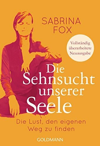 Die Sehnsucht unserer Seele: Die Lust, den eigenen Weg zu finden - Vollständig überarbeitete Neuausgabe