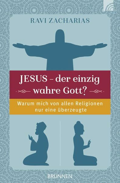 Jesus - der einzig wahre Gott?: Warum mich von allen Weltanschauungen nur eine überzeugte