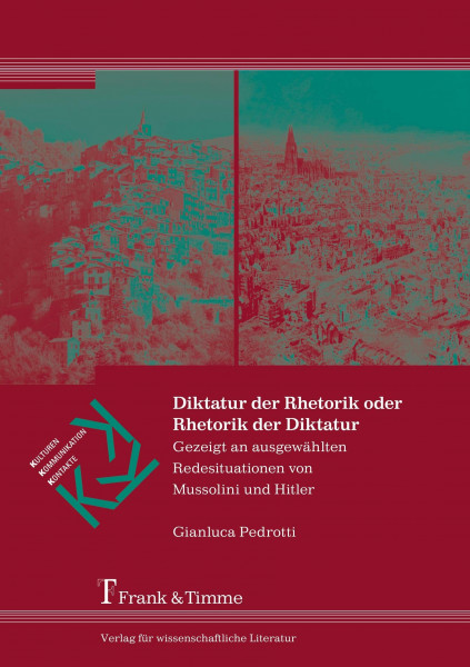Diktatur der Rhetorik oder Rhetorik der Diktatur: Gezeigt an ausgewählten Redesituationen von Mussolini und Hitler (Kulturen – Kommunikation – Kontakte)