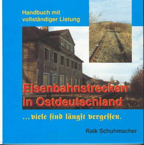 Eisenbahnstrecken in Ostdeutschland... viele sind längst vergessen. Handbuch mit vollständiger Listung