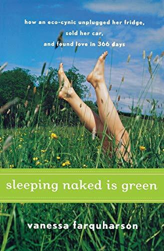 Sleeping Naked Is Green: How an Eco-Cynic Unplugged Her Fridge, Sold Her Car, and Found Love in 366 Days