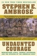 Undaunted Courage: Meriwether Lewis, Thomas Jefferson, and the Opening of the American West