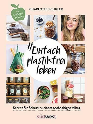 #Einfach plastikfrei leben: Schritt für Schritt zu einem nachhaltigen Alltag: Die besten Tipps für Einsteiger und Fortgeschrittene für ein Leben ohne Plastik