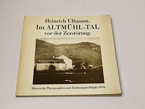 Im Altmühl- Tal vor der Zerstörung. Frühe historische Photographien und Zeichnungen