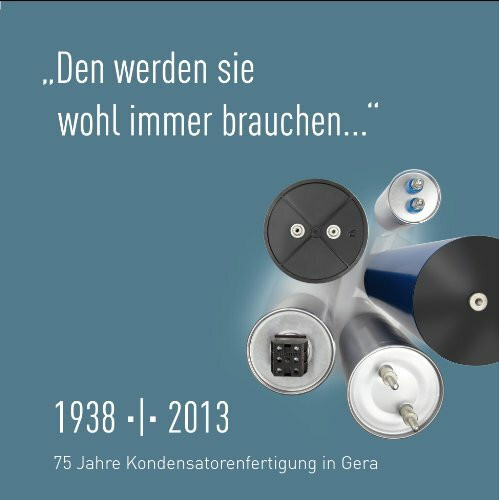 "Den werden sie wohl immer brauchen..." 75 Jahre Kondensatorfertigung in Gera