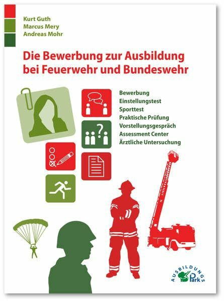 Die Bewerbung zur Ausbildung bei Feuerwehr und Bundeswehr: Bewerbung, Einstellungstest, Sporttest, praktische Prüfung, Vorstellungsgespräch, ... Assessment Center, Ärztliche Untersuchung