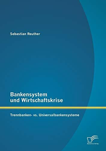 Bankensystem und Wirtschaftskrise: Trennbanken- vs. Universalbankensysteme