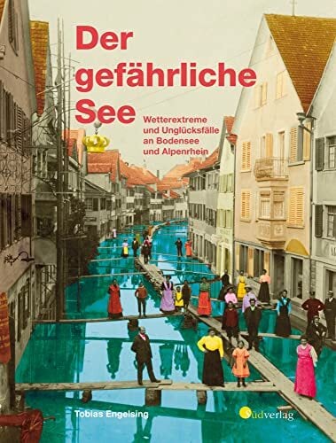Der gefährliche See - Wetterextreme und Unglücksfälle an Bodensee und Alpenrhein: Mit zahlreichen Fotografien Der gefährliche See - Wetterextreme und Unglücksfälle an Bodensee und Alpenrhein: Mit zahlreichen Fotografien