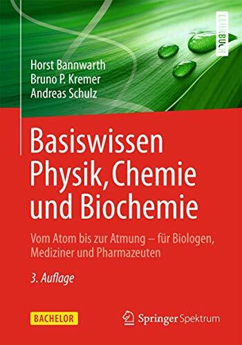 Basiswissen Physik, Chemie und Biochemie: Vom Atom bis zur Atmung - für Biologen, Mediziner und Pharmazeuten (Bachelor) Basiswissen Physik, Chemie und Biochemie: Vom Atom bis zur Atmung - für Biologen, Mediziner und Pharmazeuten (Bachelor)