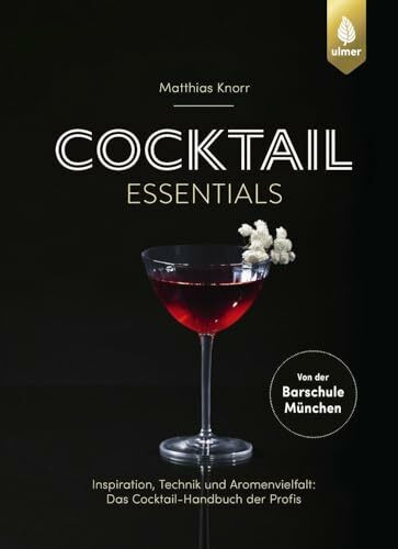 Cocktail Essentials: Inspiration, Technik und Aromenvielfalt: Das Cocktail-Handbuch der Profis. Von der Barschule München. Mit Video-Tutorials