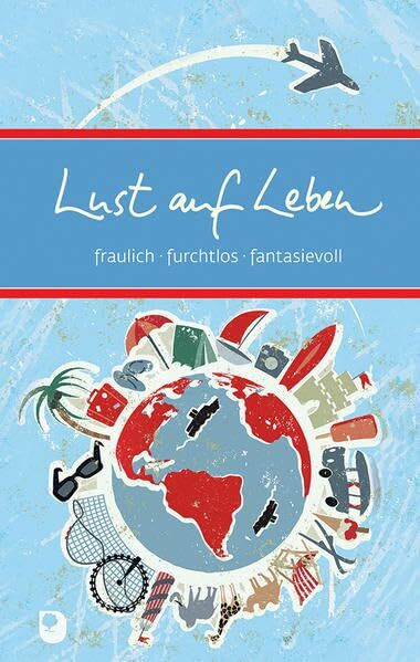 Lust auf Leben: fraulich, furchtlos, fantasievoll (Eschbacher Präsente)