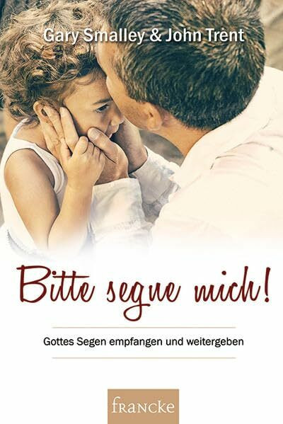 Bitte segne mich!: Gottes Segen empfangen und weitergeben
