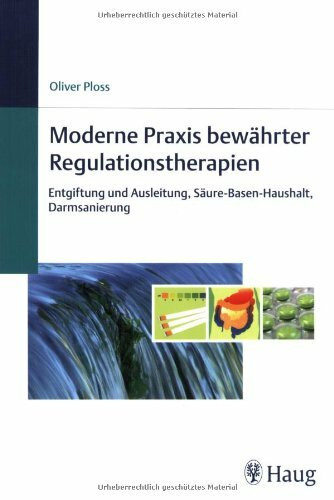 Moderne Praxis bewährter Regulationstherapien: Entgiftung und Ausleitung, Säure-Base-Haushalt, Darmsanierung