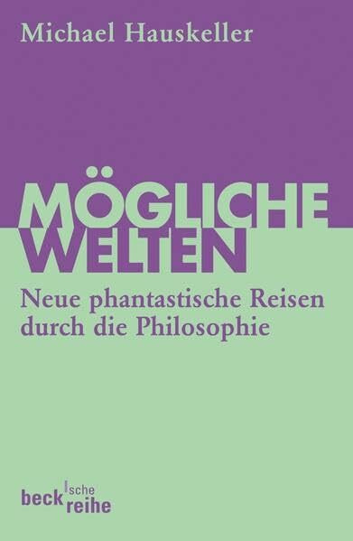 Mögliche Welten: Neue phantastische Reisen durch die Philosophie (Beck'sche Reihe)