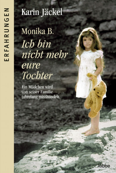 Monika B. Ich bin nicht mehr eure Tochter: Ein Mädchen wird von seiner Familie jahrelang misshandelt