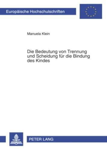 Die Bedeutung von Trennung und Scheidung für die Bindung des Kindes: Masterarbeit (Europäische Hochschulschriften / European University Studies / Publications Universitaires Européennes, Band 761)