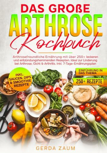 Das große Arthrose Kochbuch: Arthrosefreundliche Ernährung mit über 250+ leckeren und entzündungshemmenden Rezepten. Ideal zur Linderung bei Arthrose, Gicht & Arthritis. Inkl. 7-Tage-Ernährungsplan