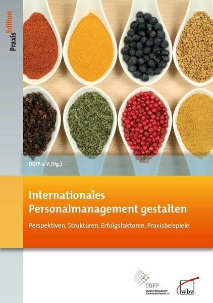 Internationales Personalmanagement gestalten: Perspektiven, Strukturen, Erfolgsfaktoren, Praxisbeispiele: Perspektiven, Strukturen, Erfolgsfaktoren, ... e.V. (DGFP) (DGFP PraxisEdition)