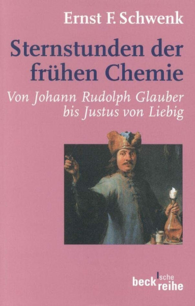 Sternstunden der frühen Chemie: Von Johann Rudolph Glauber bis Justus von Liebig (Beck'sche Reihe)