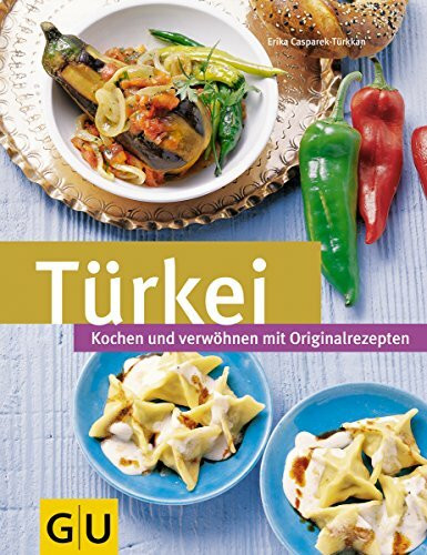 Türkei: Kochen und verwöhnen mit Orginalrezepten