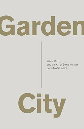 Garden City: Work, Rest, and the Art of Being Human.