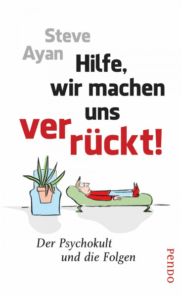 Hilfe, wir machen uns verrückt!: Der Psychokult und die Folgen
