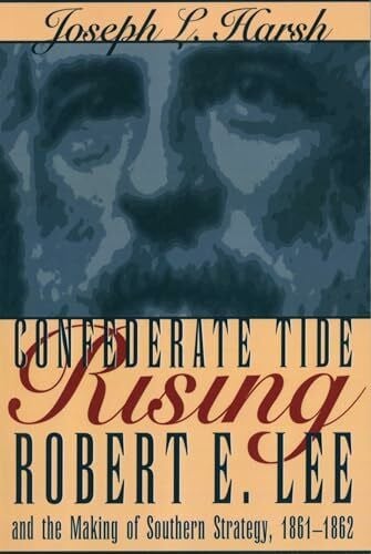 Confederate Tide Rising: Robert E. Lee and the Making of Southern Strategy, 1861-1862