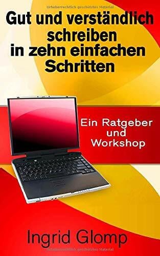 Gut und verständlich schreiben in zehn einfachen Schritten: Ein Ratgeber und Workshop