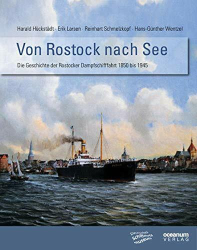 Von Rostock nach See: Die Geschichte der Rostocker Dampfschifffahrt (Schriftenreihe des Deutschen Schiffahrtsmuseums)