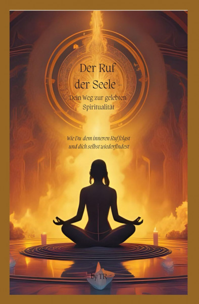 „Der Ruf der Seele – Dein Weg zur gelebten Spiritualität“: „Wie du dem inneren Ruf folgst und dich selbst wiederfindest“