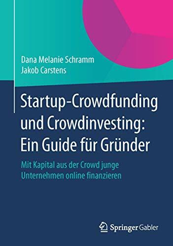 Startup-Crowdfunding und Crowdinvesting: Ein Guide für Gründer: Mit Kapital aus der Crowd jung...