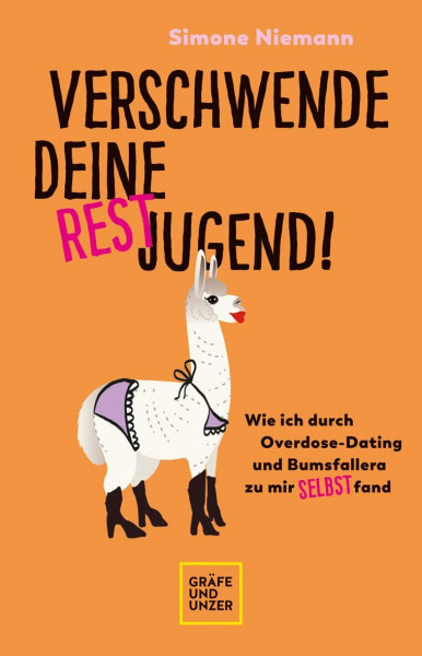 Verschwende deine Restjugend: Wie ich durch Overdose-Dating und Bumsfallera zu mir selbst fand (Lebenshilfe Selbstcoaching)