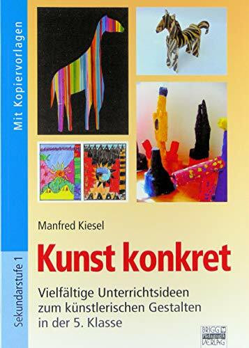 Brigg: Kunst: Kunst konkret: Vielfältige Unterrichtsideen zum künstlerischen Gestalten in der 5. Klasse