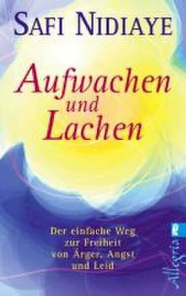 Aufwachen und lachen: Der einfache Weg zur Freiheit von Ärger, Angst und Leid (0)