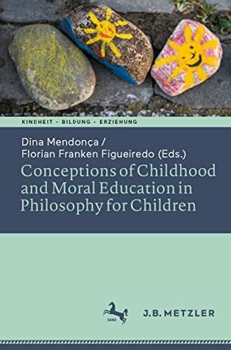 Conceptions of Childhood and Moral Education in Philosophy for Children (Kindheit – Bildung – Erziehung. Philosophische Perspektiven)