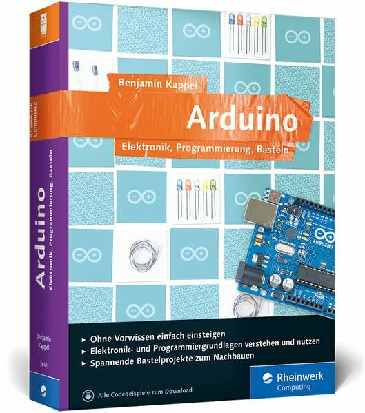 Arduino: Elektronik, Programmierung, Basteln. Das Praxisbuch für den beliebten Mikrocontroller. Über 60 Workshops, kein Vorwissen nötig!