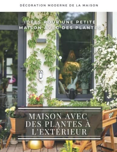 Maison avec Des Plantes à l'Extérieur: Le livre d'images du design des plantes d'intérieur, idées de décoration, photos, inspiration.