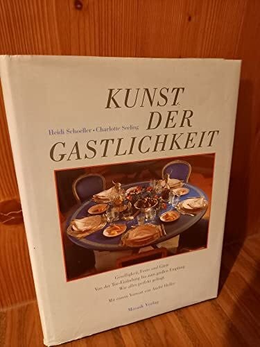 Kunst der Gastlichkeit: Geselligkeit und Kommunikation. Gäste und Feste. Vom Kaffeekränzchen bis zum grossen Fest. Wie es perfekt gelingt