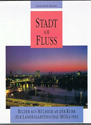 Stadt am Fluss. Bilder aus Mülheim an der Ruhr zur Landesgartenschau MÜGA 1992.