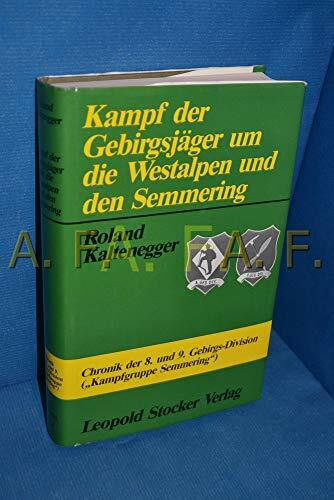 Kampf Der Gebirgsjäger Um Die Westalpen Und Um Den Semmering. Die Kriegschroniken Der 8.u.9.Gebirgs-Division (Kampfgruppe Semmering).