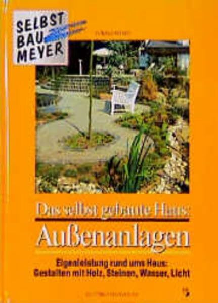 Das selbst gebaute Haus, Außenanlagen: Eigenleistung rund ums Haus: Gestalten mit Holz, Steinen, Platten, Wasser, Licht