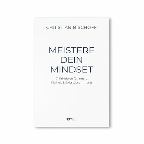 Meistere dein Mindset: 21 Prinzipien für innere Klarheit & Selbstbestimmung, Spiegel Bestseller Autor Christian Bischoff, mentale Stärke, Disziplin & Erfolg